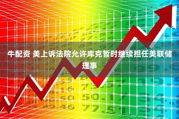 牛配资 美上诉法院允许库克暂时继续担任美联储理事